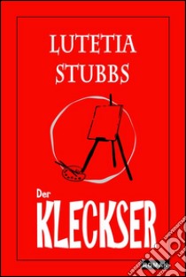 Lutetia Stubbs: Der Kleckser. E-book. Formato Mobipocket ebook di Lutetia Stubbs