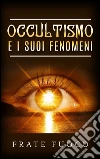 Occultismo e i suoi fenomeni. E-book. Formato EPUB ebook di Frate Fuoco
