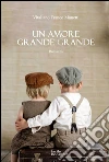 Un amore grande grande. E-book. Formato Mobipocket ebook di Vitaliano Franco Manetti