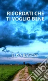Ricordati che ti voglio bene. E-book. Formato EPUB ebook di Elisa Batoni