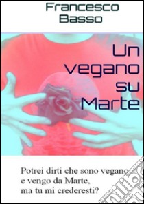 Un vegano su Marte. E-book. Formato PDF ebook di Francesco Basso