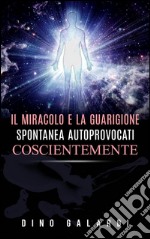 Il miracolo e la guarigione spontanea autoprovocati coscientemente. E-book. Formato EPUB