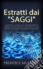 Estratti dai &quot;Saggi&quot; - I quattro elementi nel comportamento umano visti da Prentice Mulford ed i suoi consigli sul modo migliore di utilizzarli. E-book. Formato EPUB ebook