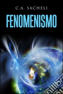 Fenomenismo - Studio sulle “immagini mentali della realtà” in rapporto con il mondo reale. E-book. Formato Mobipocket ebook di S.a. Sacheli