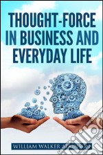 Thought-force in business and everyday life. E-book. Formato Mobipocket ebook