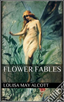 Flower fables. E-book. Formato EPUB ebook di Louisa May Alcott