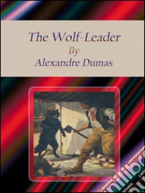 The wolf-leader. E-book. Formato EPUB ebook di Alexandre Dumas