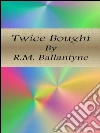 Twice Bought . E-book. Formato Mobipocket ebook di R.m. Ballantyne
