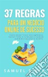 37 Regras para um Negócio Online de SucessoComo Desistir do Seu Emprego, Mudar Para o Paraíso e Ganhar Dinheiro Enquanto Dorme. E-book. Formato EPUB ebook