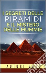 I segreti delle piramidi e i misteri delle mummie. E-book. Formato EPUB ebook