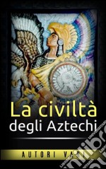 La civiltà degli aztechi. E-book. Formato EPUB ebook