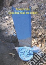 Come fare soldi con i rifiuti. E-book. Formato EPUB ebook