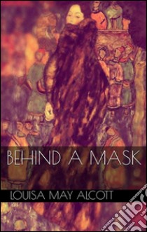 Behind a mask. E-book. Formato EPUB ebook di Louisa May Alcott