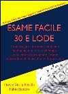 Esame Facile 30 E Lode - Come fregare i professori studiando facilmente in un terzo del tempo con la certezza di superare l'esame e dire addio alla bocciatura o al fuori corso. E-book. Formato PDF ebook