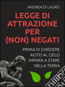 Legge di attrazione per (non) negati. E-book. Formato Mobipocket ebook di Andrea Di Lauro