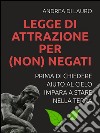 Legge di attrazione per (non) negati. E-book. Formato Mobipocket ebook di Andrea Di Lauro