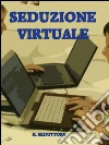 Seduzione virtuale. E-book. Formato Mobipocket ebook di Il Seduttore