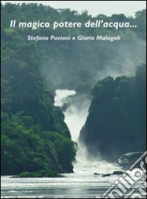 Il magico potere dell'acqua.... E-book. Formato EPUB ebook di Stefano Puviani