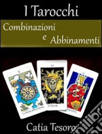 Tarocchi: combinazioni e abbinamenti. E-book. Formato PDF ebook di Catia Tesoro