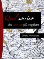 Quel sorriso che non so più regalare. E-book. Formato EPUB ebook