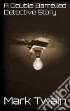 A double barrelled detective story. E-book. Formato EPUB ebook di Mark Twain