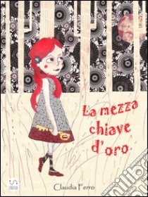 La mezza chiave d'oro. E-book. Formato EPUB ebook di Claudia Ferro