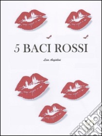 5 baci rossi. E-book. Formato EPUB ebook di Lisa Angiolini