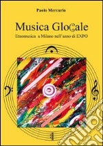 Musica Glocale  Etnomusica a Milano nell'anno di EXPO. E-book. Formato PDF