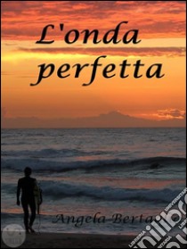 L'onda perfetta. E-book. Formato EPUB ebook di Angela Bertaglia