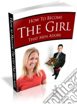 How to become the girl that men adore. E-book. Formato PDF