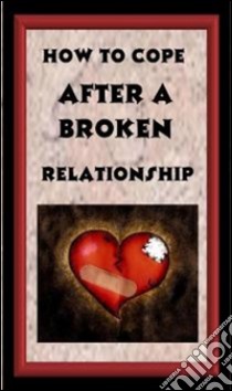 How To Cop After A Broken Relationship . E-book. Formato PDF ebook di Ouvrage Collectif