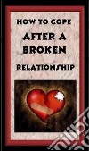 How To Cop After A Broken Relationship . E-book. Formato PDF ebook