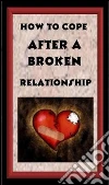 How To Cop After A Broken Relationship . E-book. Formato PDF ebook di Ouvrage Collectif