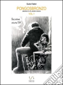 Pongosbronzo - VOL.1: sbronzo di vita, amore e musica. E-book. Formato PDF ebook di Guido Fabbri