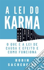 A Lei do Karma: O Que é a Lei de Causa e Efeito e Como Funciona. E-book. Formato PDF ebook