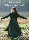 Alla vita così com'è. E-book. Formato EPUB ebook di Giovanna Ferraro