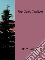 The celtic twilight. E-book. Formato EPUB ebook