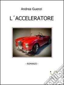 L´acceleratore. E-book. Formato Mobipocket ebook di Andrea Guenzi