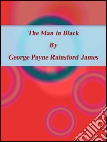 The man in black. E-book. Formato Mobipocket ebook di George Payne Rainsford James