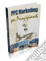 PPC - Capire e Comprendere il Pay Per Click. E-book. Formato EPUB ebook