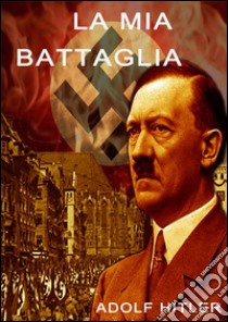 La Mia battaglia . E-book. Formato EPUB ebook di Adolf Hitler