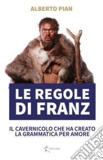 Le regole di FranzIl cavernicolo che ha inventato la grammatica per amore. E-book. Formato EPUB ebook di Alberto Pian