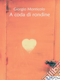 A coda di rondine. E-book. Formato EPUB ebook di Giorgio Monticolo