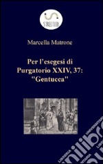 Per l'esegesi di Purgatorio XXIV,37: 'Gentucca'. E-book. Formato PDF ebook