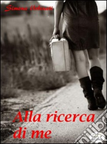 Alla ricerca di me. E-book. Formato Mobipocket ebook di Simona Urbinati