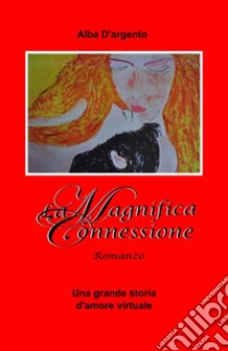 La magnifica connessionePassione virtuale. E-book. Formato EPUB ebook di Alba D'argento