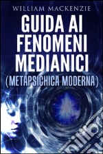 Guida ai fenomeni medianici - metapsichica moderna. E-book. Formato Mobipocket ebook