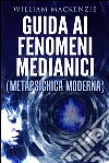 Guida ai fenomeni medianici - metapsichica moderna. E-book. Formato Mobipocket ebook