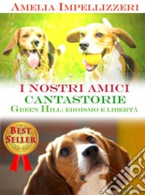 I nostri amici cantastorie: Green Hill, eroismo e libertà. E-book. Formato EPUB ebook di Amelia Impellizzeri