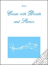 Create with breath and silence. E-book. Formato PDF ebook